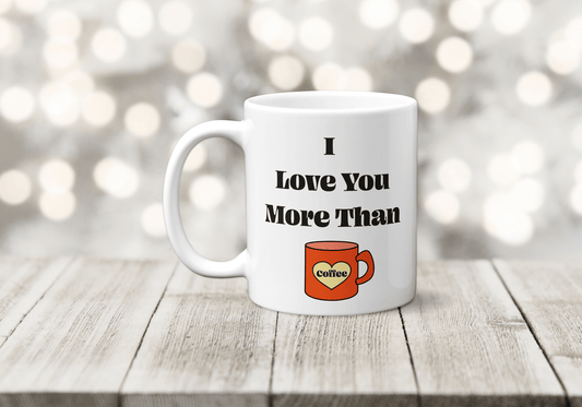 Love You More Than Coffee Mug - The Crafty North